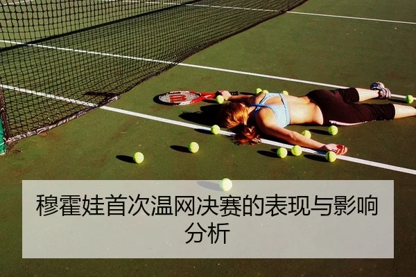 穆霍娃首次温网决赛的表现与影响分析